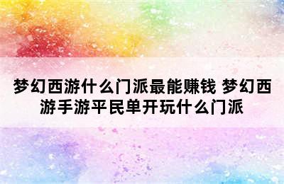 梦幻西游什么门派最能赚钱 梦幻西游手游平民单开玩什么门派